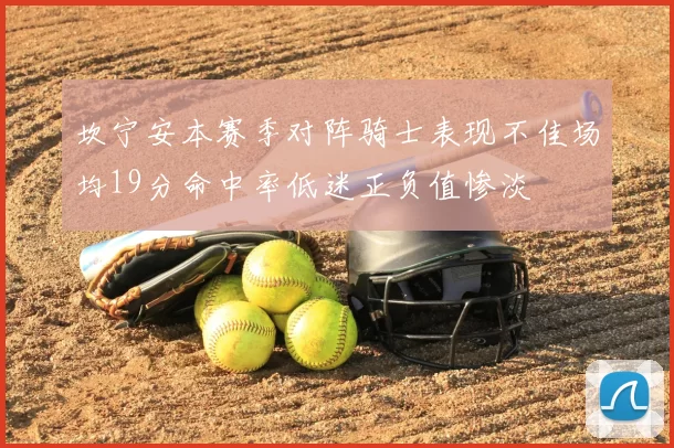 坎宁安本赛季对阵骑士表现不佳场均19分命中率低迷正负值惨淡
