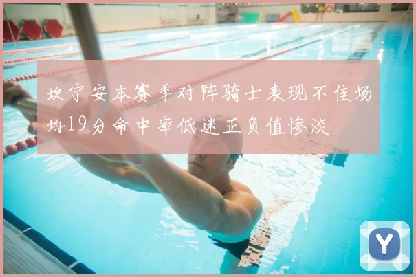 坎宁安本赛季对阵骑士表现不佳场均19分命中率低迷正负值惨淡