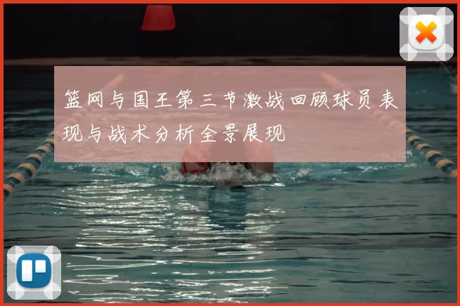 篮网与国王第三节激战回顾球员表现与战术分析全景展现