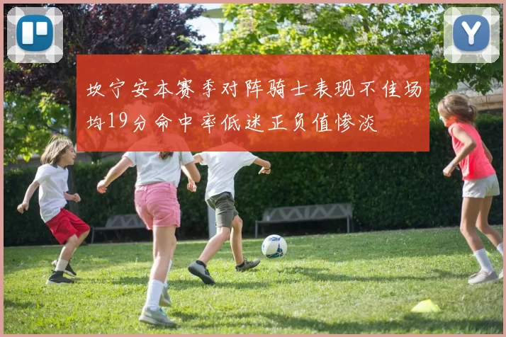 坎宁安本赛季对阵骑士表现不佳场均19分命中率低迷正负值惨淡