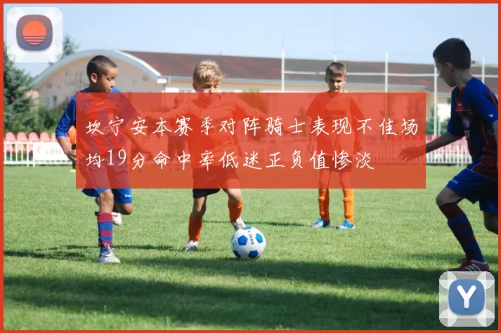 坎宁安本赛季对阵骑士表现不佳场均19分命中率低迷正负值惨淡