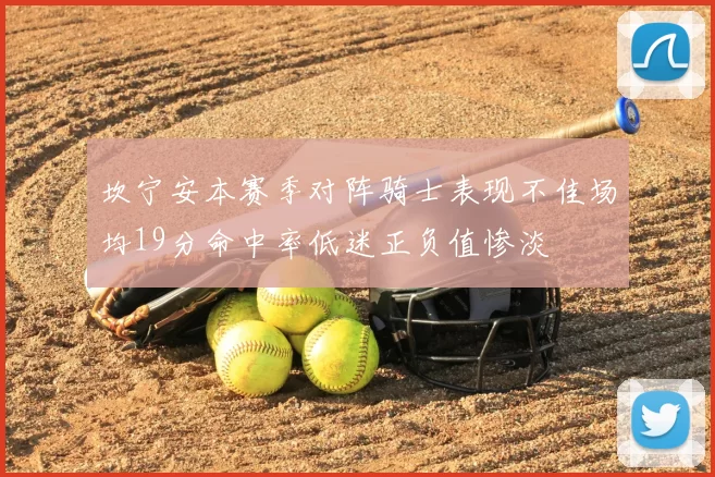 坎宁安本赛季对阵骑士表现不佳场均19分命中率低迷正负值惨淡