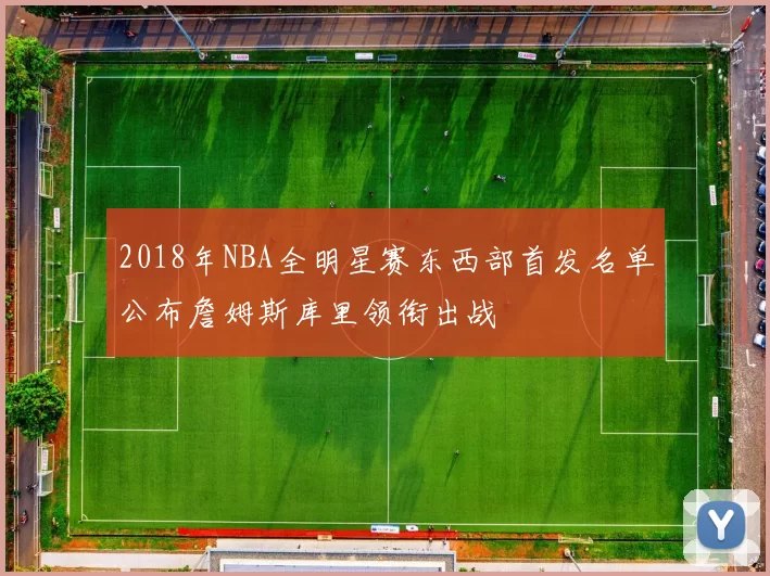 2018年NBA全明星赛东西部首发名单公布詹姆斯库里领衔出战
