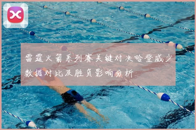 雷霆火箭系列赛关键对决哈登威少数据对比及胜负影响分析