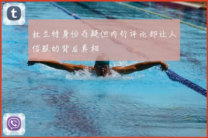 杜兰特身份存疑但内行评论却让人信服的背后真相