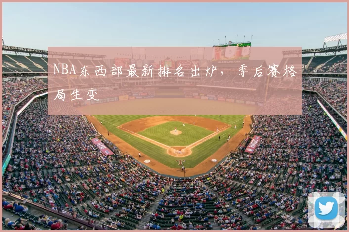 NBA东西部最新排名出炉，季后赛格局生变