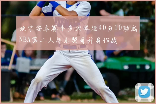 坎宁安本赛季多次单场40分10助成NBA第二人与东契奇并肩作战