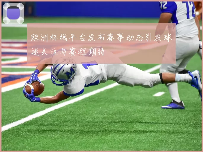 欧洲杯线平台发布赛事动态引发球迷关注与赛程期待
