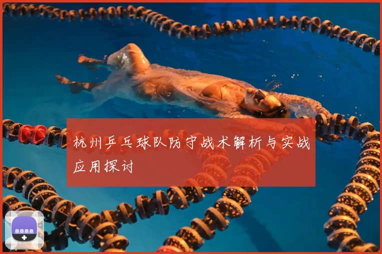 杭州乒乓球队防守战术解析与实战应用探讨