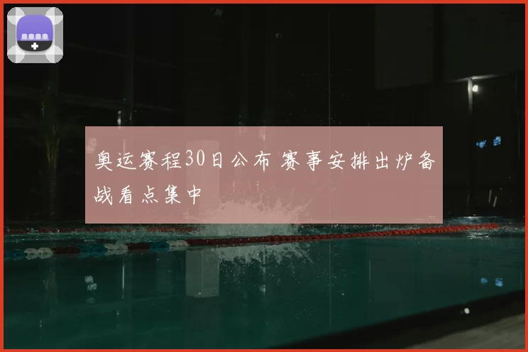奥运赛程30日公布 赛事安排出炉备战看点集中